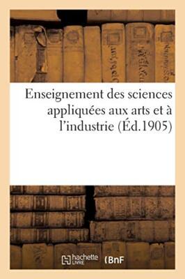 Enseignement des sciences appliquees aux arts et a l'industrie                 