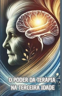O Poder Da Terapia Na Terceira Idade by Monique Machado +. 20 Autoras Paperback 