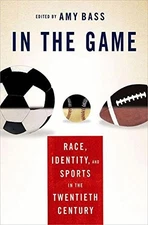 IN THE GAME: RACE, IDENTITY, AND SPORTS IN THE TWENTIETH By A. Bass - Hardcover