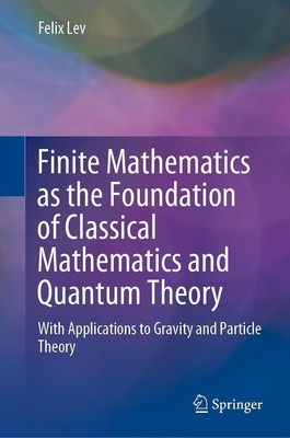 Finite Mathematics as the Foundation of Classical Mathematics and Quantum Theory