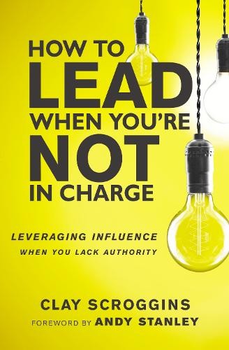 How to Lead When You're Not in Charge by Clay Scroggins, Andy... - 9780310536963