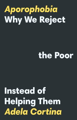 Aporophobia : Why We Reject the Poor Instead of Helping Them by Adela Cortina...