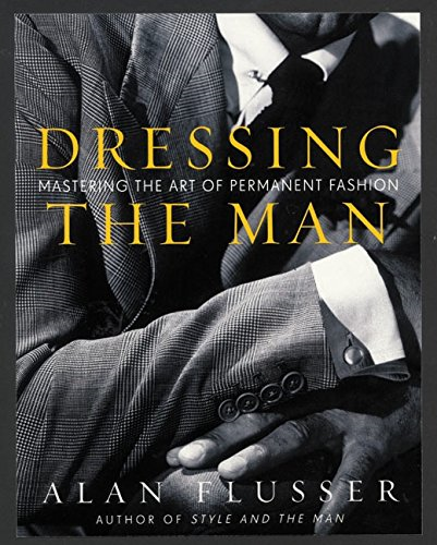Dressing the Man: Mastering the Art of Permanent Fashion - Flusser, Alan