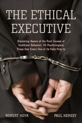Ethical Executive : Becoming Aware of the Root Causes of Unethical Behavior, ...
