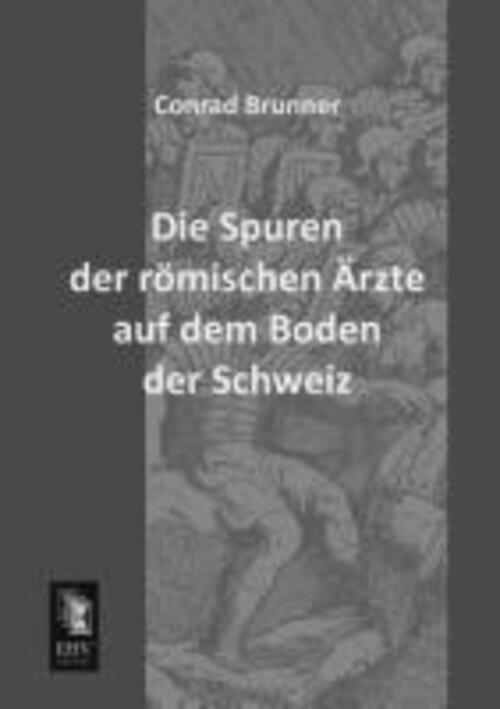 Thumbnail - Conrad Brunner | Die Spuren Der Römischen Ärzte Auf Dem Boden Der