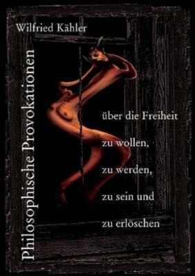 Philosophische Provokationen ?Ber Die Freiheit Zu Wollen, Zu Werden, Zu Sei...