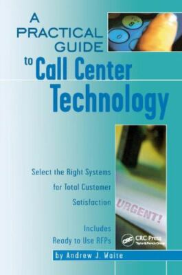 Practical Guide to Call Center Technology : Select the Right Systems for Tota...
