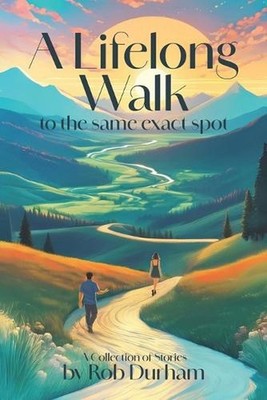 A Lifelong Walk to the Same Exact Spot by Rob Durham Paperback Book