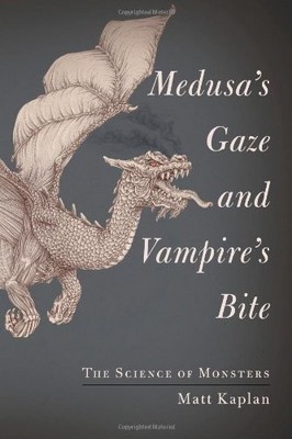 Medusa's Gaze and Vampire's Bite: The Science of Monsters by Kaplan