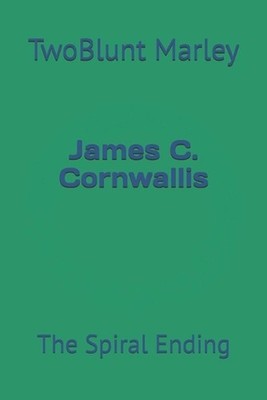 James C. Cornwallis: The Spiral Ending by Twoblunt Marley Paperback Book
