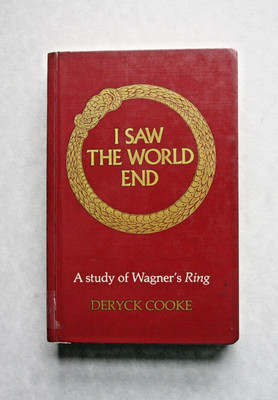 I saw the world end A study of Wagner's Ring by Deryck Cooke