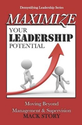 Maximize Your Leadership Potential : Moving Beyond Management and