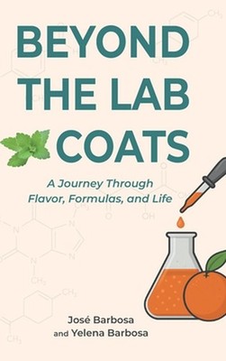 Beyond the Lab Coats: A Journey Through Flavor, Formulas, and Life by Jos? Barbo