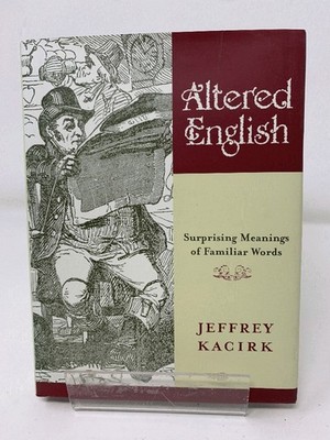 Altered English: Surprising Meanings of Familiar Words - Kacirk, Jeffrey HB