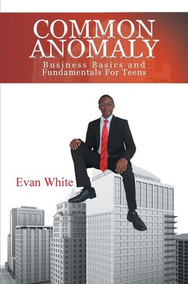 Common Anomaly Business Basics and Fundamentals for Teens Evan White Taschenbuch