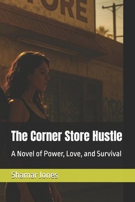 The Corner Store Hustle: A Novel of Power, Love, and Survival by Shamar Jones Pa