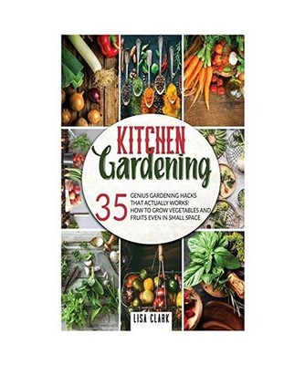 Kitchen Gardening: 35 genius gardening hacks that actually work: How to grow veg