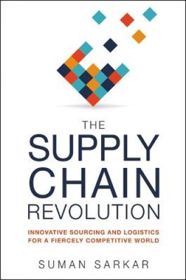 The Supply Chain Revolution: Innovative Sourcing and Logistics for a Fiercely