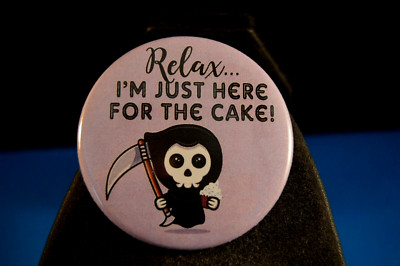 ''RELAX ... JUST HERE OR CAKE'' BUTTON pinback pin 2 1/4'' GRIM REAPER Birthday Old