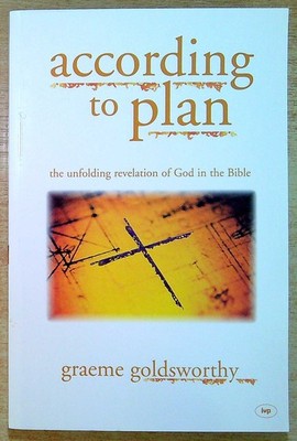 Graeme Goldsworthy ACCORDING TO PLAN - THE UNFOLDING REVELATION OF GOD IN THE BI