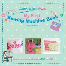 My First Sewing Machine Book: Learn To Sew: Kids - Paperback - VERY GOOD