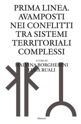 Prima linea. Avamposti nei conflitti tra sistemi territoriali complessi - ...