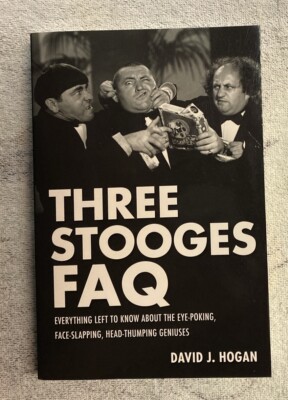 Three Stooges FAQ : Everything Left to Know about the Eye-Poking, Face-Slapping,