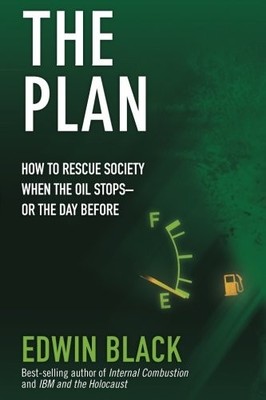 The Plan: How to Rescue Society the Day the Oil Stops--or the Day Before - p...