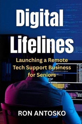 Digital Lifelines: Launching a Remote Tech Support Business for Seniors by Ron A