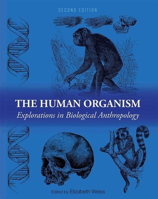 The Human Organism: Explorations in Biological Anthropology by Elizabeth Weiss (