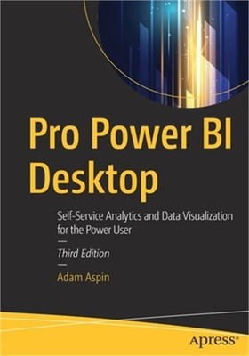 Pro Power Bi Desktop: Self-Service Analytics and Data Visualization for the Powe