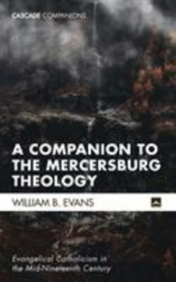 A Companion to the Mercersburg Theology: Evangelical Catholicism in the Mid-Nin