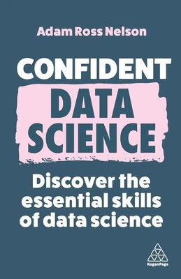 Confident Data Science Discover the Essential Skills of Data Science Nelson Buch