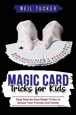 Magic Card Tricks for Kids: Easy Step by Step Magic Tricks to Amaze Your Frie...