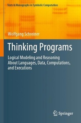 Thinking Programs: Logical Modeling and Reasoning About Languages, Data, Computa