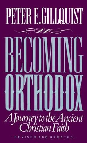 Becoming Orthodox: A Journey to the Ancient Christian Faith by Peter Gillquist