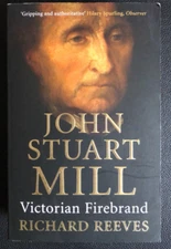 John Stuart Mill: Victorian Firebrand by Reeves, Richard, Brand New