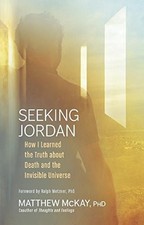 SEEKING JORDAN: HOW I LEARNED THE TRUTH ABOUT DEATH AND THE... Matthew Mckay Ph.