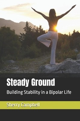 Steady Ground: Building Stability in a Bipolar Life by Sherry Campbell Paperback