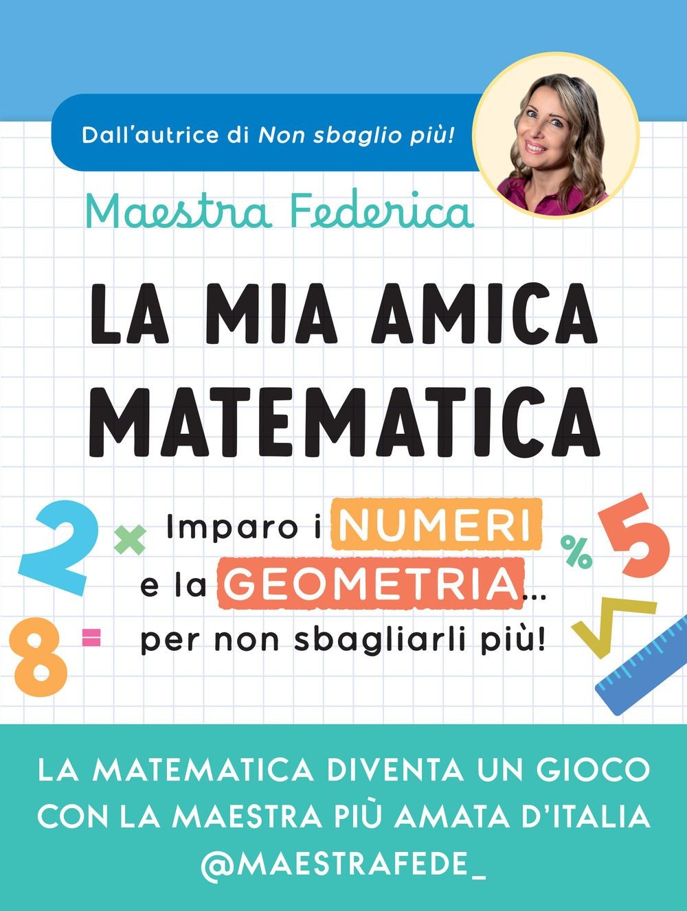Libri Maestra Federica - La Mia Amica Matematica. Imparo I Numeri E La Geometria