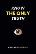 KNOW THE ONLY TRUTH Paperback by Consciencia ...