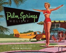 Palm Springs Holiday: A Vintage Tour..., Moruzzi, Peter