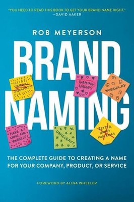 Brand Naming: The Complete Guide to Creating a Name for Your Company, Product, o