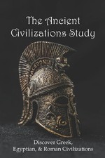 The Ancient Civilizations Study: Discover Greek, Egyptian, & Roman Civilizations