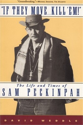 If They Move... Kill 'Em!: The Life and Times of Sam Peckinpah (Paperback or Sof