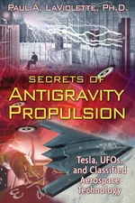 Secrets of Antigravity Propulsion: Tesla, UFOs, and Classified Aerospace Tec...