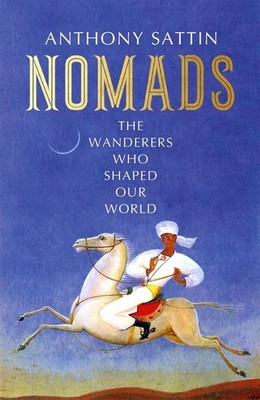 Nomads: The Wanderers Who Shaped Our World by Anthony Sattin Hardcover Book
