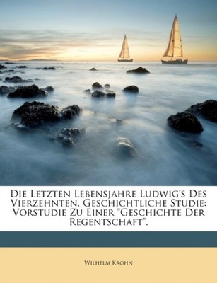 Krohn - Die Letzten Lebensjahre Ludwig's Des Vierzehnten Geschichtlic - X555z