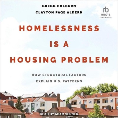 Homelessness Is a Housing Problem: How Structural Factors Explain U.S Patterns b