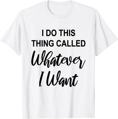 I Do This Thing Called Whatever I Want Funny Sarcastic Gift T-Shirt
